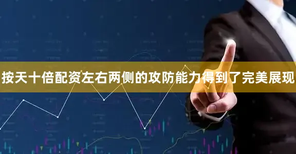 按天十倍配资左右两侧的攻防能力得到了完美展现