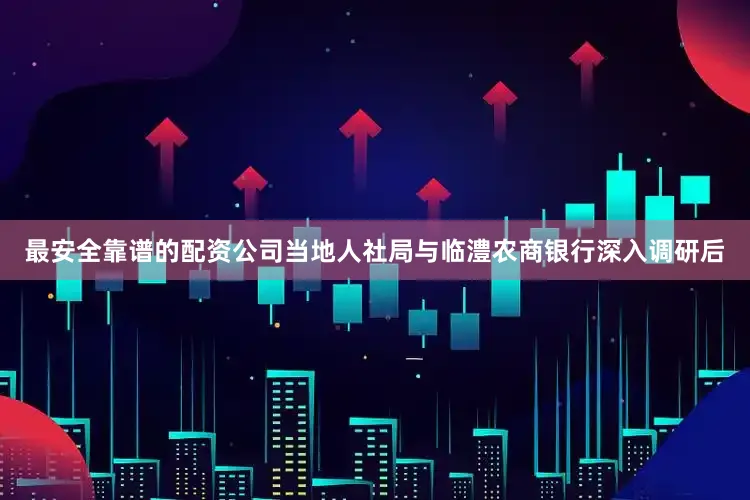 最安全靠谱的配资公司当地人社局与临澧农商银行深入调研后