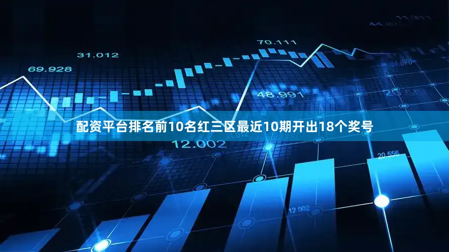 配资平台排名前10名　　红三区最近10期开出18个奖号