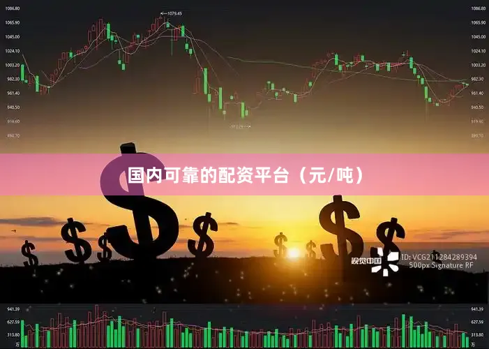 国内可靠的配资平台（元/吨）