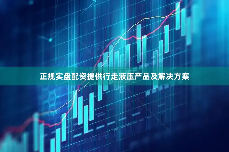 正规实盘配资提供行走液压产品及解决方案
