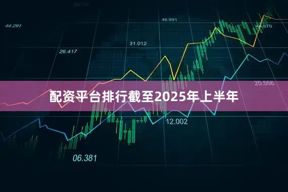 配资平台排行截至2025年上半年