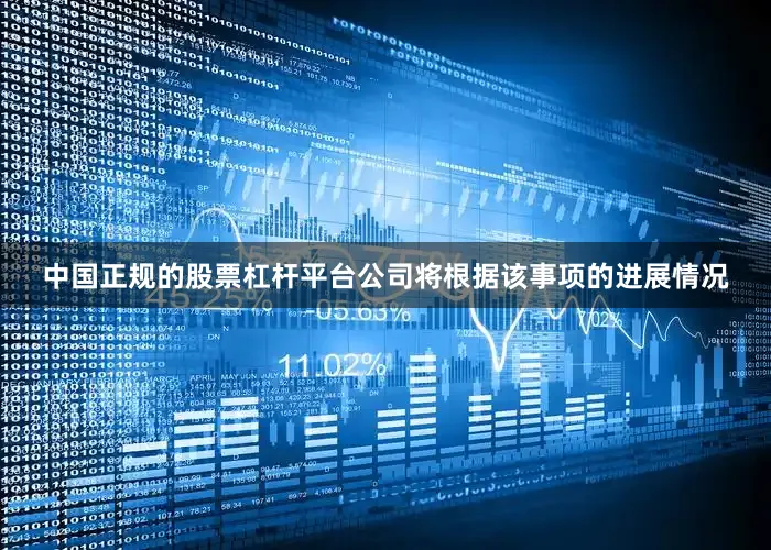 中国正规的股票杠杆平台公司将根据该事项的进展情况