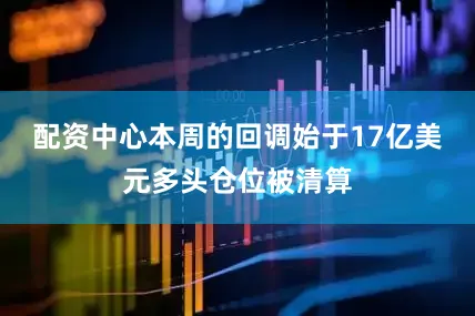 配资中心本周的回调始于17亿美元多头仓位被清算