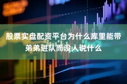股票实盘配资平台为什么库里能带弟弟进队而没人说什么